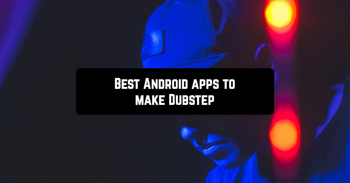 Best Android apps to make Dubstep