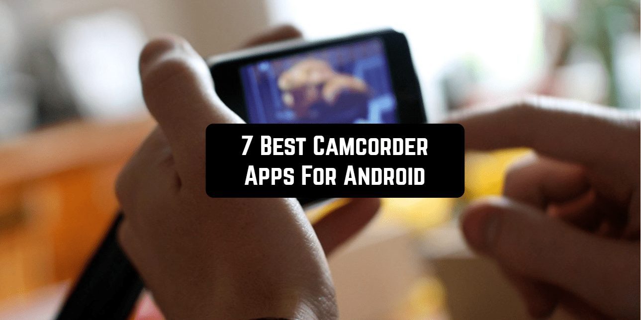 7 Best Camcorder Apps For Android