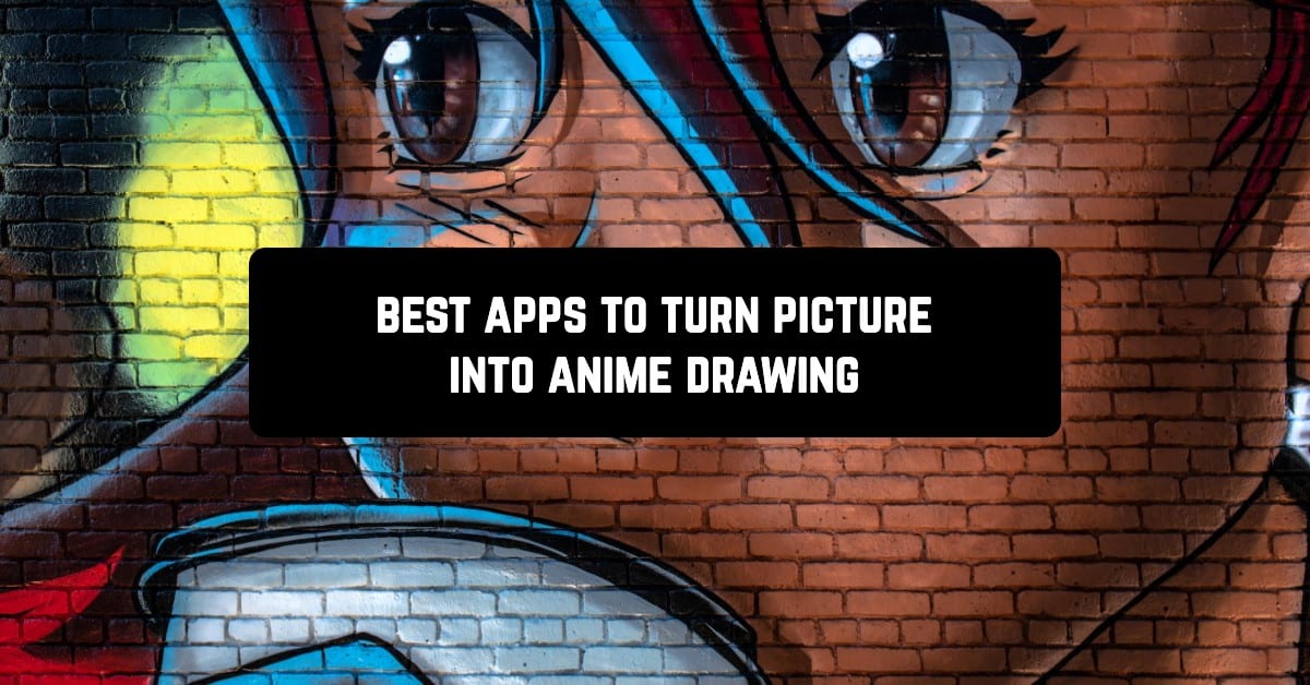 Best apps to turn picture into anime drawing